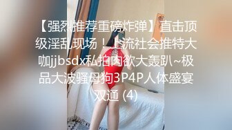 【强烈推荐重磅炸弹】直击顶级淫乱现场！上流社会推特大咖jjbsdx私拍肉欲大轰趴~极品大波骚母狗3P4P人体盛宴双通 (4)