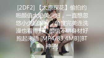 [2DF2] 【太原探花】偷拍约啪颜值大奶美少妇，一直想忽悠小少妇深喉，角度完美连洗澡也看得到，颜值不错身材好抱起来插 [MP4/83.4MB][BT种子]