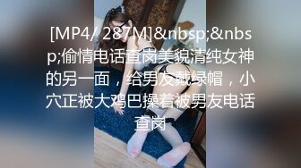 [MP4/ 287M]&nbsp;&nbsp;偷情电话查岗美貌清纯女神的另一面，给男友戴绿帽，小穴正被大鸡巴操着被男友电话查岗