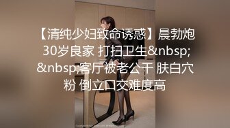 【清纯少妇致命诱惑】晨勃炮 30岁良家 打扫卫生&nbsp;&nbsp;客厅被老公干 肤白穴粉 倒立口交难度高