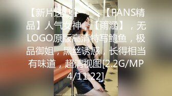 【新片速遞】♈♈♈【PANS精品】人气女神，【雨涵】，无LOGO原版高清特写鲍鱼，极品御姐，黑丝诱惑，长得相当有味道，超清视图[2.2G/MP4/11:22]