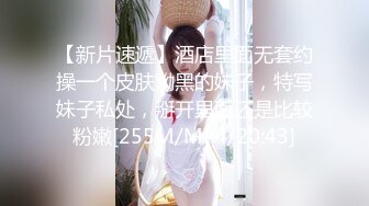 【新片速遞】酒店里面无套约操一个皮肤黝黑的妹子，特写妹子私处，掰开里面还是比较粉嫩[255M/MP4/20:43]