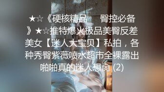 ★☆《硬核精品㊙️臀控必备》★☆推特爆火极品美臀反差美女【迷人大宝贝】私拍，各种秀臀紫薇喷水超市全裸露出啪啪真的迷人想肏 (2)