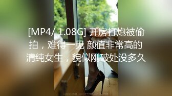 [MP4/ 1.08G] 开房打炮被偷拍，难得一见 颜值非常高的清纯女生，貌似刚破处没多久