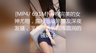 [MP4/ 691M] 身材完美的女神尤物，露脸出境陪狼友深夜发骚，淫声荡语听指挥圆润的骚奶子