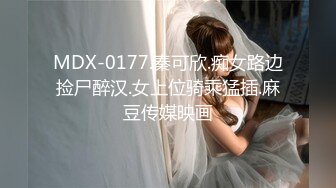 MDX-0177.秦可欣.痴女路边捡尸醉汉.女上位骑乘猛插.麻豆传媒映画