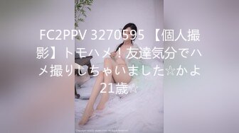 FC2PPV 3270595 【個人撮影】トモハメ！友達気分でハメ撮りしちゃいました☆かよ21歳☆