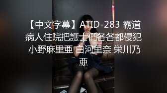 【中文字幕】ATID-283 霸道病人住院把護士們各各都侵犯 小野麻里亜 白河里奈 栄川乃亜