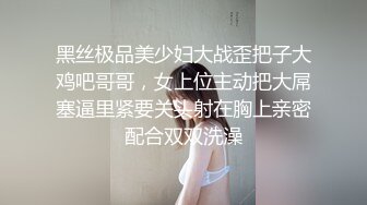 黑丝极品美少妇大战歪把子大鸡吧哥哥，女上位主动把大屌塞逼里紧要关头射在胸上亲密配合双双洗澡