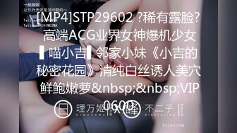 [MP4]STP29602 ?稀有露脸? 高端ACG业界女神爆机少女▌喵小吉▌邻家小妹《小吉的秘密花园》清纯白丝诱人美穴 鲜鲍嫩萝&nbsp;&nbsp;VIP0600