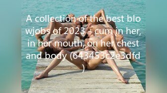 A collection of the best blowjobs of 2023 - cum in her, in her mouth, on her chest and body (643453c2e3dfd)