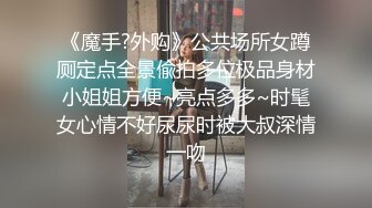 《魔手?外购》公共场所女蹲厕定点全景偸拍多位极品身材小姐姐方便~亮点多多~时髦女心情不好尿尿时被大叔深情一吻