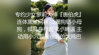 专约少女萝莉大神『唐伯虎』连体黑丝网袜 项圈狗链小母狗，极品身材超紧小嫩逼 主动用小穴温暖爸爸的大鸡巴