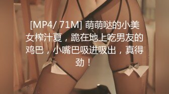 [MP4/ 71M] 萌萌哒的小美女榨汁夏，跪在地上吃男友的鸡巴，小嘴巴吸进吸出，真得劲！