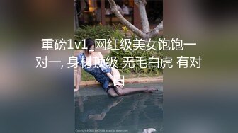 重磅1v1_网红级美女饱饱一对一, 身材顶级 无毛白虎 有对白