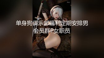 单身狗俱乐部福利定期安排男会员群P女职员