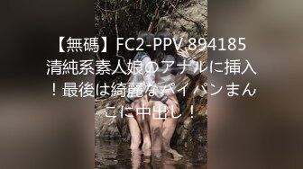 【無碼】FC2-PPV 894185 清純系素人娘のアナルに挿入！最後は綺麗なパイパンまんこに中出し！