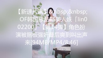 【新速片遞】&nbsp;&nbsp;✨OF韩国极品TS美人妖「lin002200」【第14弹】角色扮演被捆板强奸最后爽到叫出声来[94MB/MP4/8:46]