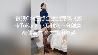 银狼Cos三点全露朋克风《浵卡ToKar》小刀刺穴十分创意 酮体蜜穴 狂艹输出爆赞