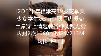 [2DF2] 年轻漂亮19岁花季美少女学生妹sm主题酒店援交土豪穿上情趣装各种调教无套内射2炮1080p[MP4/213MB][BT种子]