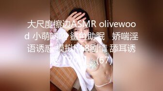 大尺度擦边ASMR olivewood 小萌呐呐 鲨鱼助眠   娇喘淫语诱惑 模拟R18剧情 舔耳诱惑【70v】  (67)