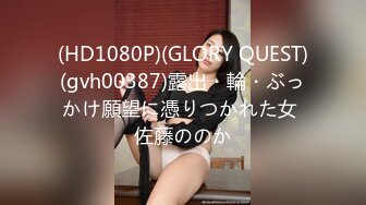 (HD1080P)(GLORY QUEST)(gvh00387)露出・輪・ぶっかけ願望に憑りつかれた女 佐藤ののか