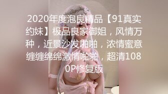 2020年度泡良精品【91真实约妹】极品良家御姐，风情万种，近景沙发啪啪，浓情蜜意缠缠绵绵激情啪啪，超清1080P修复版