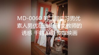 MD-0060 第二届实习男优 素人男优征选拍摄 女教师的诱惑 千鹤 麻豆传媒映画