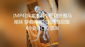 [MP4]探索发现牛仔裙外围马尾妹 穿着内裤翘起揉捏屁股 69姿势口交舔屌