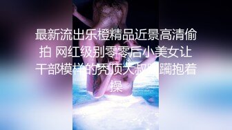 最新流出乐橙精品近景高清偷拍 网红级别零零后小美女让干部模样的秃顶大叔蹂躏抱着操