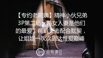 【专约老阿姨】精神小伙兄弟3P第二场，熟女人妻是他们的最爱，前后夹击配合默契，让姐姐一次次到达性爱巅峰