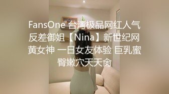 FansOne 台湾极品网红人气反差御姐【Nina】新世纪网黄女神 一日女友体验 巨乳蜜臀嫩穴天天肏