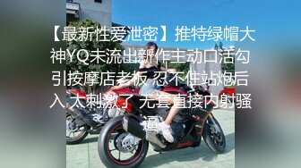 【最新性爱泄密】推特绿帽大神YQ未流出新作主动口活勾引按摩店老板 忍不住站炮后入 太刺激了 无套直接内射骚逼