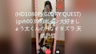 (HD1080P)(GLORY QUEST)(gvh00394)ボイン大好きしょう太くんのHなイタズラ 天晴乃愛