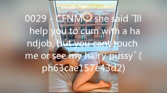 0029 - CFNM： she said ˝Ill help you to cum with a handjob, but you cant touch me or see my hairy pussy˝ (ph63cae157e43d2)