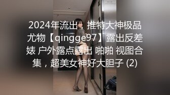 2024年流出，推特大神极品尤物【qingge97】露出反差婊 户外露点露出 啪啪 视图合集，超美女神好大胆子 (2)