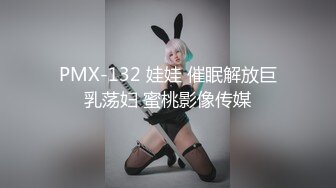 PMX-132 娃娃 催眠解放巨乳荡妇 蜜桃影像传媒