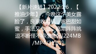 【新片速遞】2022.1.6，【推油少年】，今晚这个美女露脸了，良家收割机，嘴巴甜如蜜，手法又专业，高潮阵阵挑逗不断怪不得生意好[224MB/MP4/31:52]