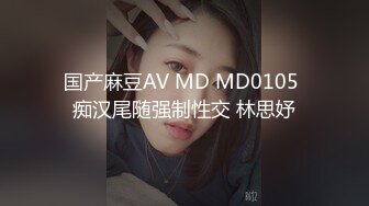 国产麻豆AV MD MD0105 痴汉尾随强制性交 林思妤