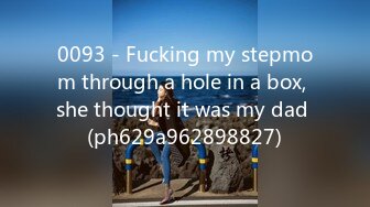 0093 - Fucking my stepmom through a hole in a box, she thought it was my dad (ph629a962898827)