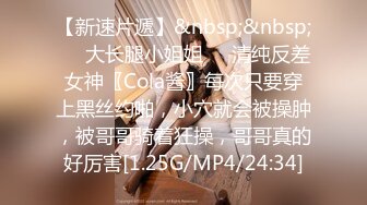 【新速片遞】&nbsp;&nbsp;❤️大长腿小姐姐❤️清纯反差女神〖Cola酱〗每次只要穿上黑丝约啪，小穴就会被操肿，被哥哥骑着狂操，哥哥真的好厉害[1.25G/MP4/24:34]