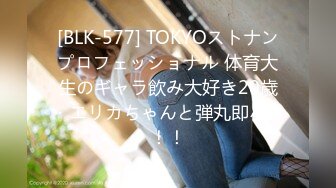 [BLK-577] TOKYOストナンプロフェッショナル 体育大生のギャラ飲み大好き20歳・エリカちゃんと弾丸即パコ！！