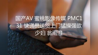 国产AV 蜜桃影像传媒 PMC131 快递员送货上门猛操强欲少妇 翁雨澄