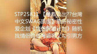 STP25811 【最新流出??台灣中文SWAG原版】最新秘密性爱企划《情侣拆散计划》随机找情侣假借考验名义勾引男方